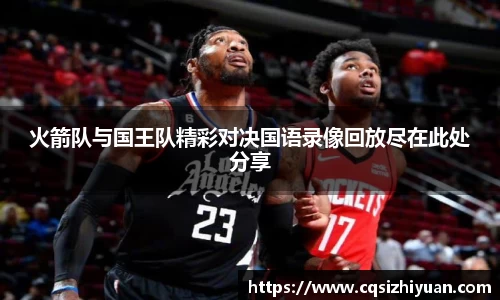 火箭队与国王队精彩对决国语录像回放尽在此处分享