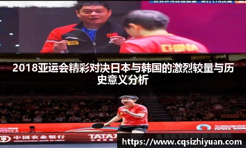 2018亚运会精彩对决日本与韩国的激烈较量与历史意义分析